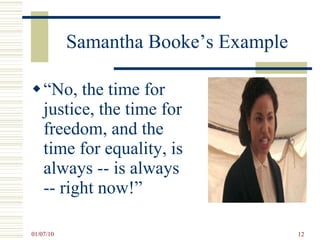 Samantha Booke’s Example “ No, the time for justice, the time for freedom, and the time for equality, is always -- is always -- right now!” 