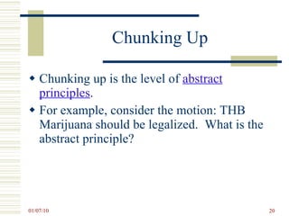 Chunking Up Chunking up is the level of  abstract principles . For example, consider the motion: THB Marijuana should be legalized.  What is the abstract principle?  