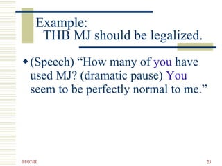 Example:  THB MJ should be legalized.  (Speech) “How many of  you  have used MJ? (dramatic pause)  You  seem to be perfectly normal to me.”  