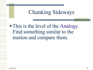 Chunking Sideways This is the level of the  Analogy . Find something similar to the motion and compare them.  