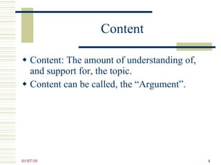 Content Content: The amount of understanding of, and support for, the topic. Content can be called, the “Argument”. 