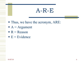 A-R-E Thus, we have the acronym, ARE: A = Argument R = Reason E = Evidence 
