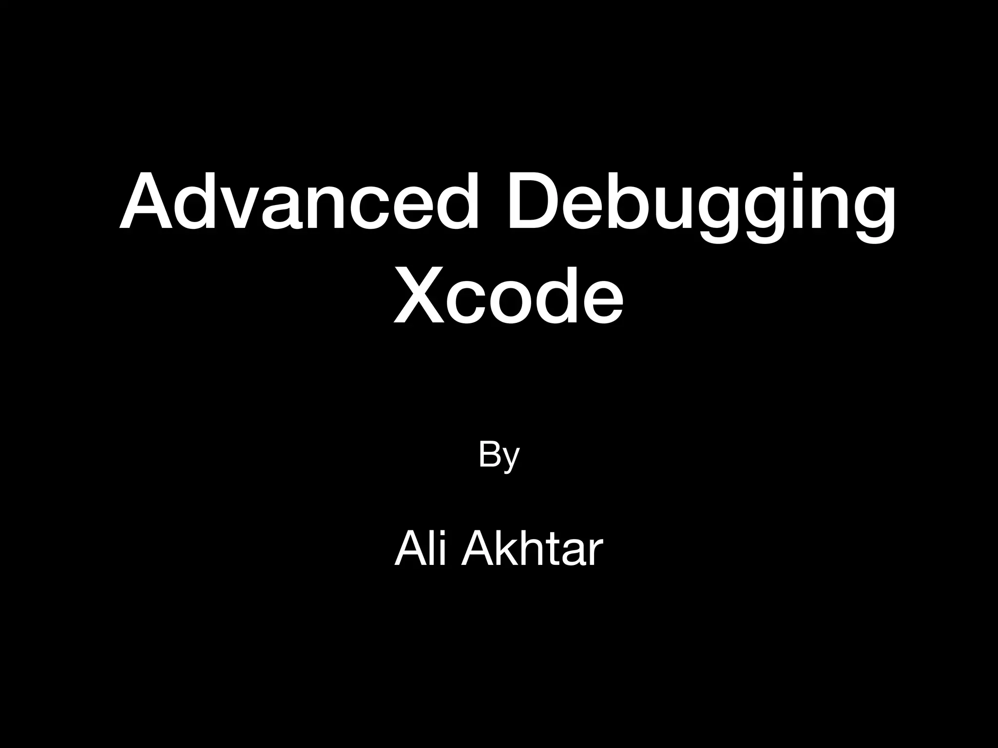 Advanced Debugging
Xcode
By

 
Ali Akhtar
 