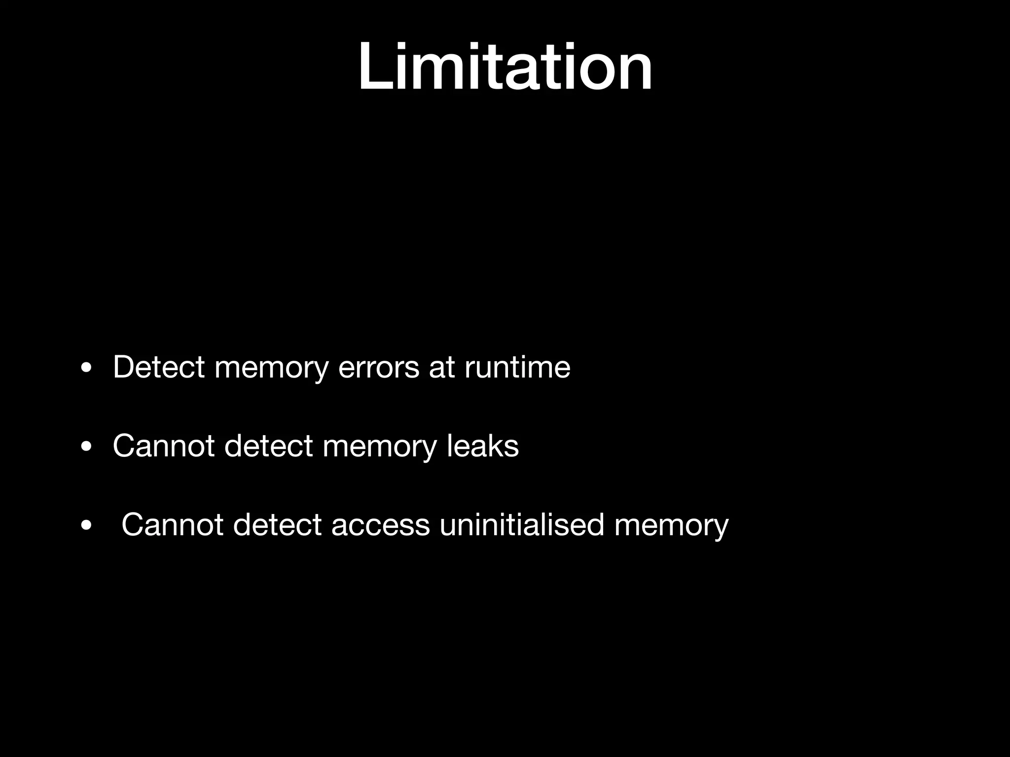 Limitation
• Detect memory errors at runtime

• Cannot detect memory leaks

•  Cannot detect access uninitialised memory
 
