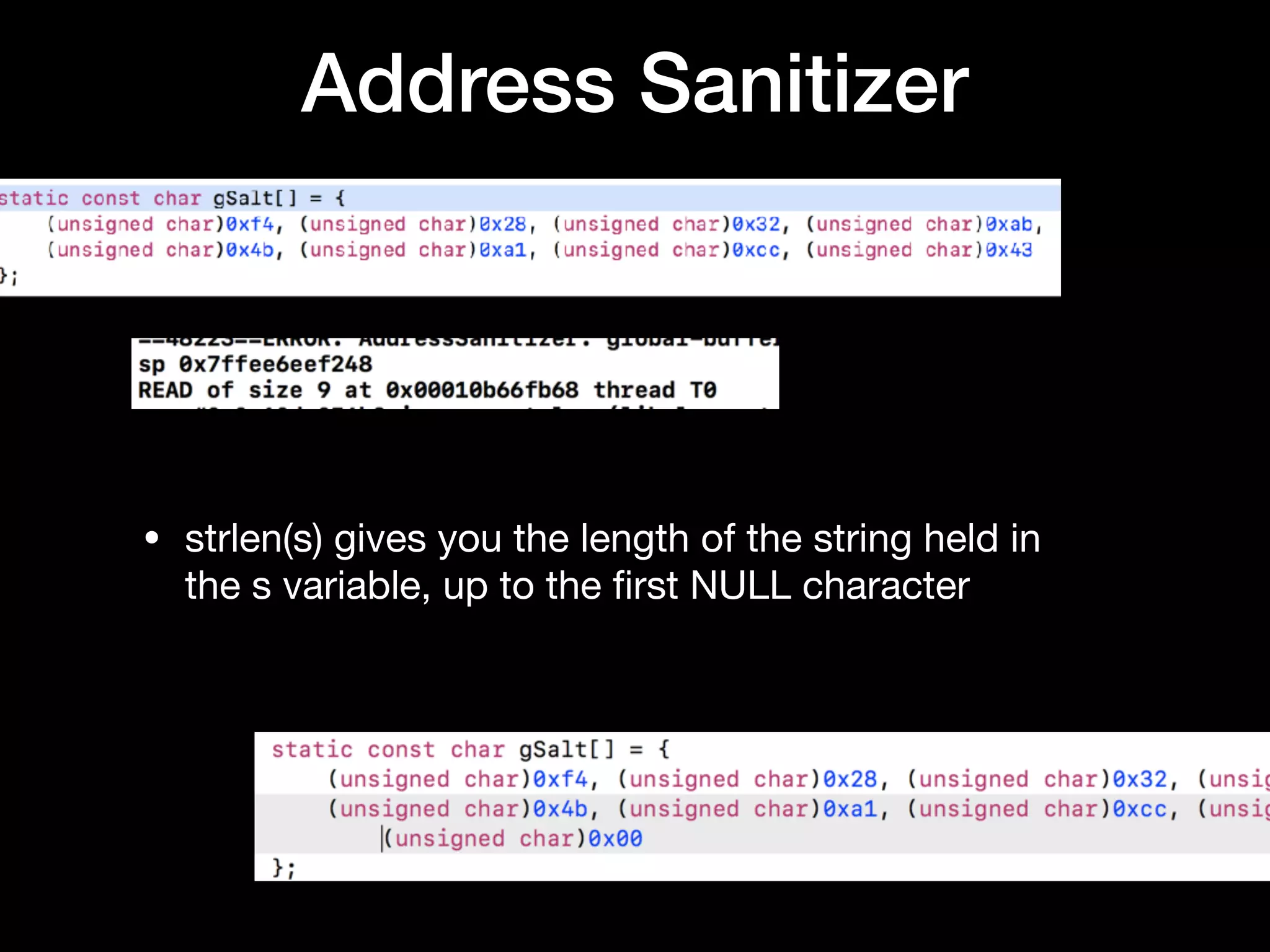 Address Sanitizer
• strlen(s) gives you the length of the string held in
the s variable, up to the ﬁrst NULL character
 