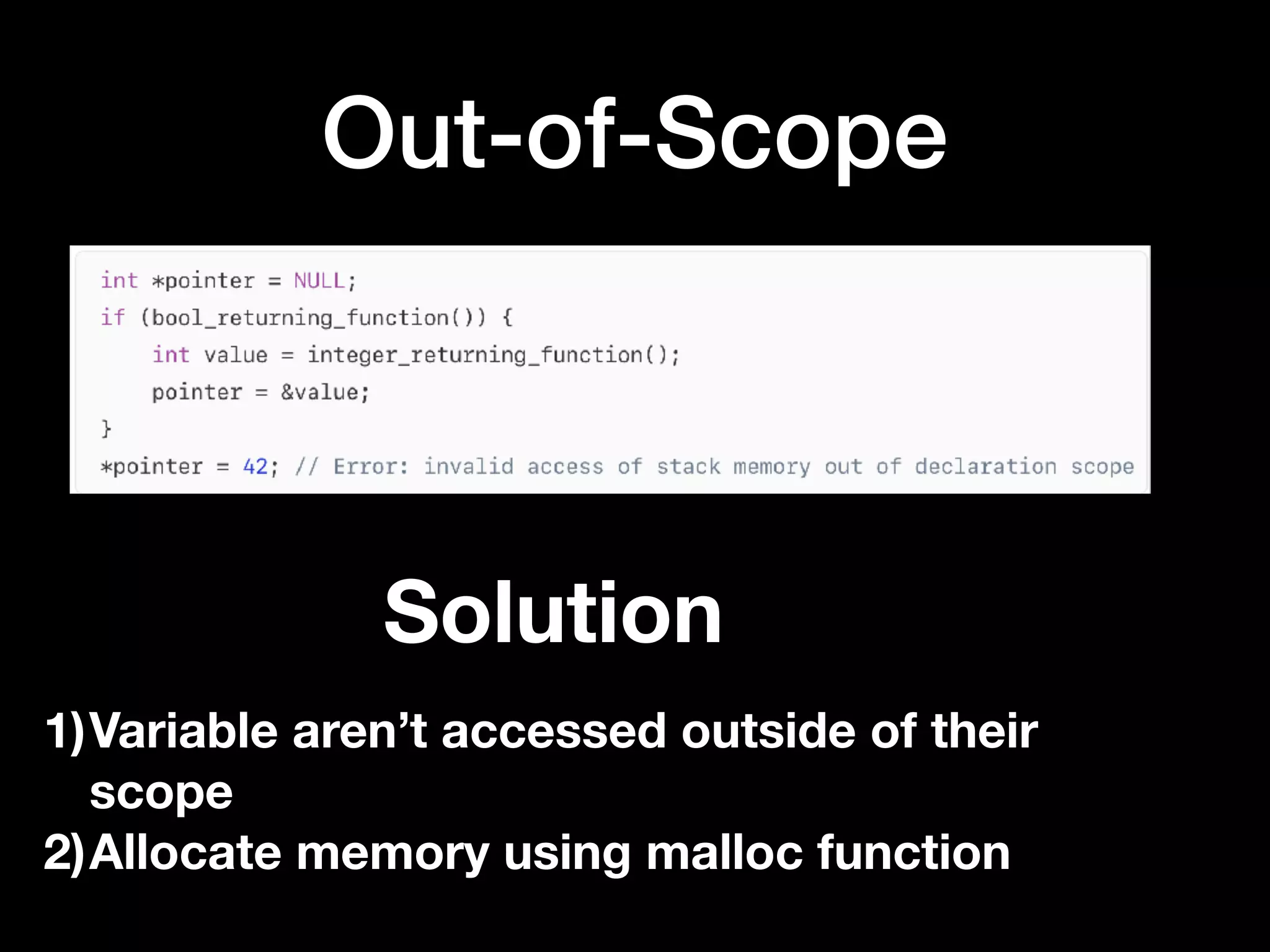 Out-of-Scope
Solution
1)Variable aren’t accessed outside of their
scope
2)Allocate memory using malloc function
 
