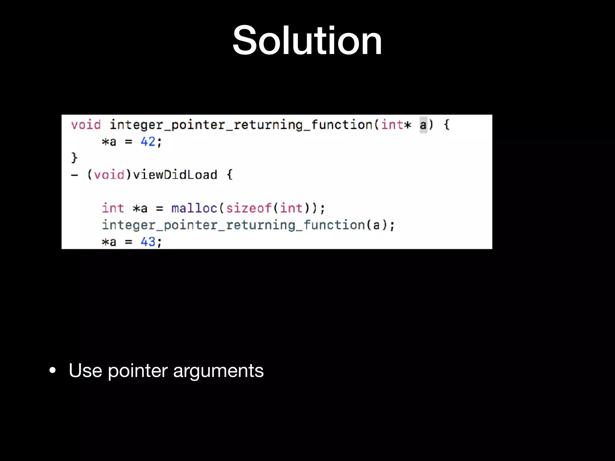 Solution
• Use pointer arguments
 