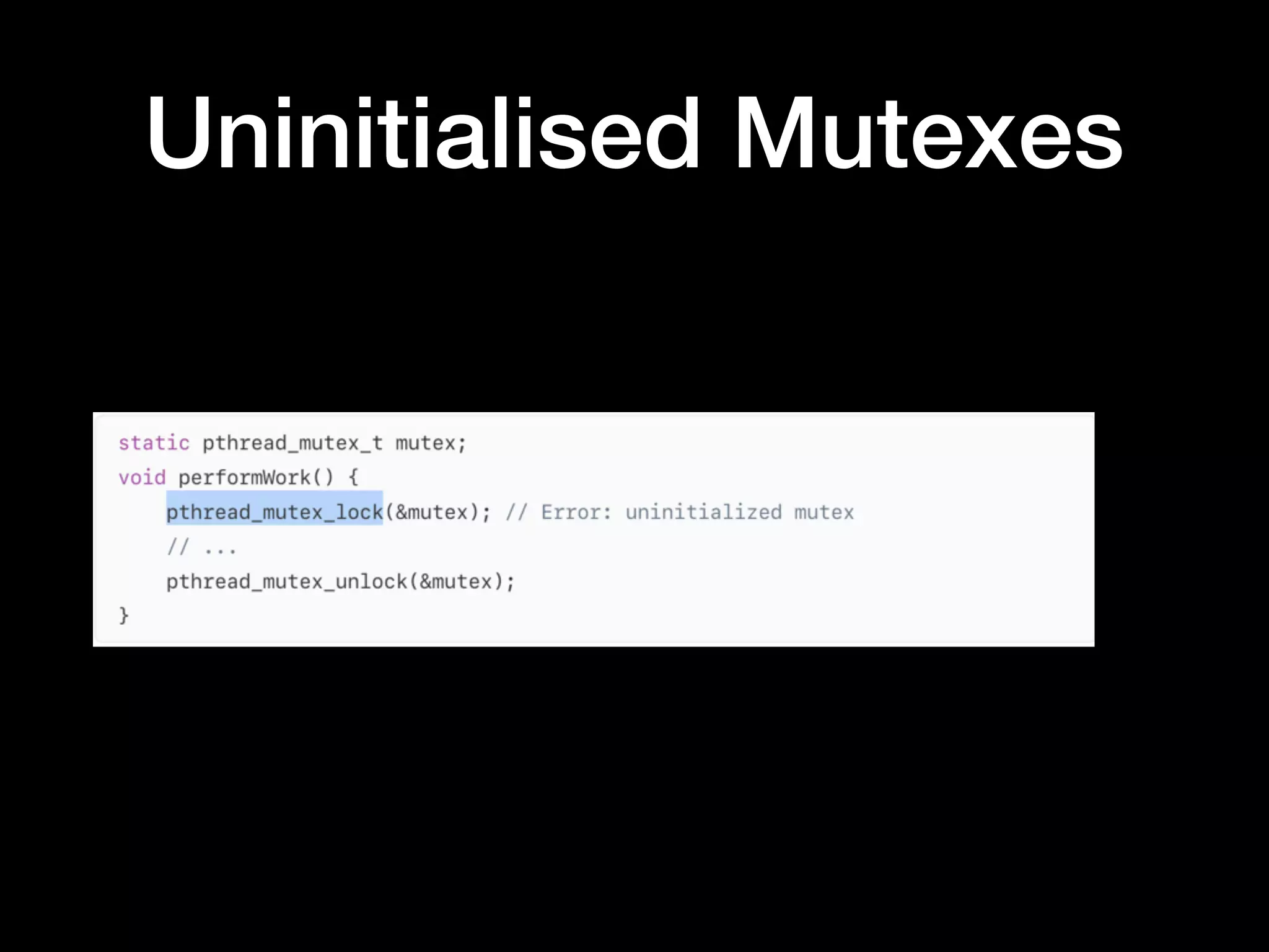 Uninitialised Mutexes
 