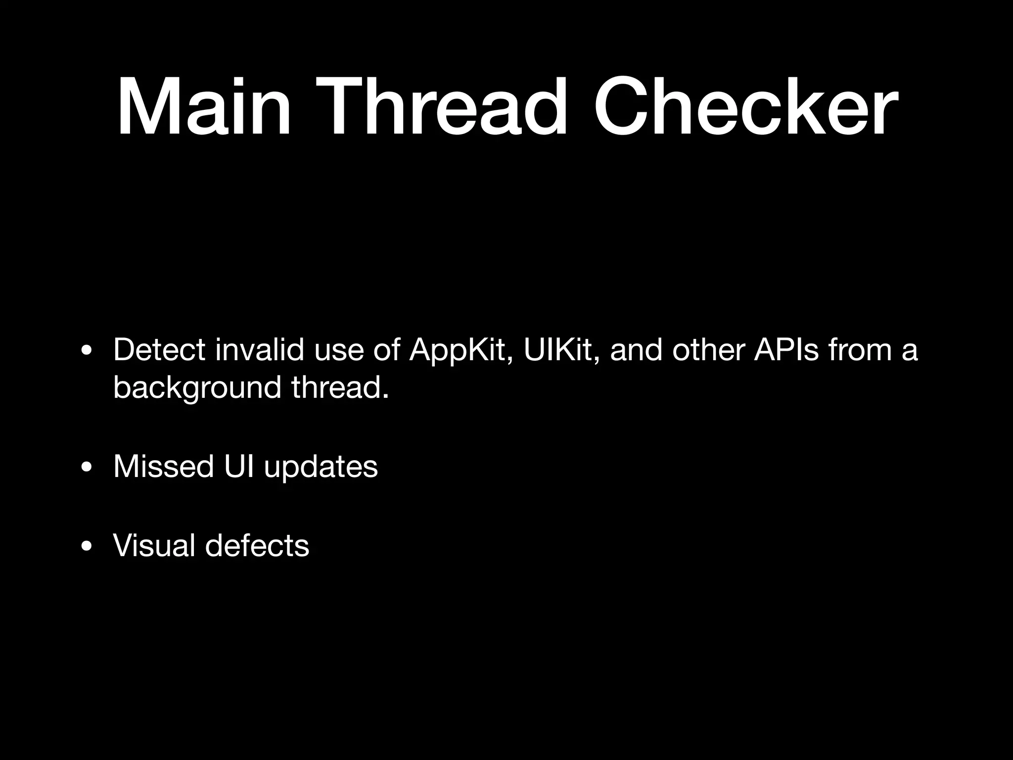 Main Thread Checker
• Detect invalid use of AppKit, UIKit, and other APIs from a
background thread.

• Missed UI updates

• Visual defects
 