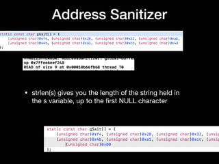 Address Sanitizer
• strlen(s) gives you the length of the string held in
the s variable, up to the ﬁrst NULL character
 