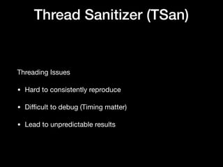Thread Sanitizer (TSan)
Threading Issues

• Hard to consistently reproduce

• Diﬃcult to debug (Timing matter)

• Lead to unpredictable results
 