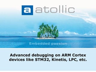 Advanced debugging on ARM Cortex
devices like STM32, Kinetis, LPC, etc.
 