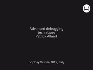 Advanced debugging
techniques
Patrick Allaert
phpDay Verona 2015, Italy
 