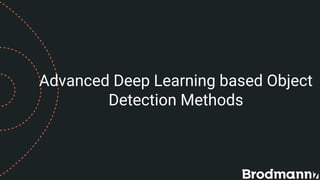 Advanced Deep Learning based Object
Detection Methods
 