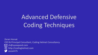 Advanced Defensive
Coding Techniques
Zoran Horvat
CEO & Principal Consultant, Coding Helmet Consultancy
zh@sysexpand.com
http://codinghelmet.com
zoranh75
 