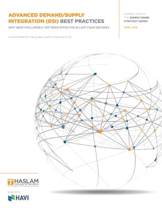 1managing risk in the global supply chain
Sponsored by
Advanced Demand/Supply
Integration (DSI) best practices
Why S&OP has largely not been effective in last four decades
A white paper by the global supply chain institute
number one in
the Supply Chain
Strategy series
April 2018
 