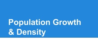 Population Growth
& Density
 