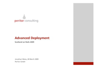 Advanced Deployment
Scotland on Rails 2009




Jonathan Weiss, 28 March 2009
Peritor GmbH
 