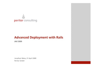 Advanced Deployment with Rails
JAX 2009




Jonathan Weiss, 21 April 2009
Peritor GmbH
 