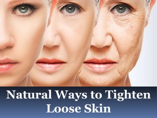 Natural Ways to Tighten
Loose Skin
 