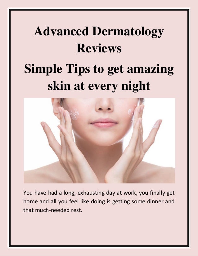 Advanced Dermatology Reviews Simple Tips to get amazing skin at every