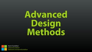Advanced
Design
Methods
Aaron Gustafson
@AaronGustafson
slideshare.net/AaronGustafson
 