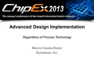 1
© Synopsys 2013
Marco Casale-Rossi
Synopsys, Inc.
Advanced Design Implementation
Regardless of Process Technology
 