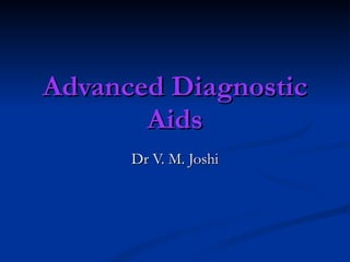 Advanced Diagnostic Aids Dr V. M. Joshi 