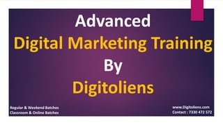 Advanced
Digital Marketing Training
By
Digitoliens
Regular & Weekend Batches
Classroom & Online Batches
www.Digitoliens.com
Contact : 7330 472 572
 