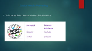 Social Media Marketing
 To Increase Brand Awareness and Business Leads
Facebook Pinterest /
InstaGram
Google + Youtube
Twitter Linkedin
 