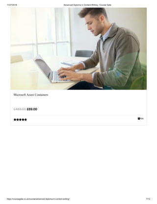 11/27/2018 Advanced Diploma in Content Writing - Course Gate
https://coursegate.co.uk/course/advanced-diploma-in-content-writing/ 7/12
486
Microsoft Azure Containers
£69.00£489.00

 