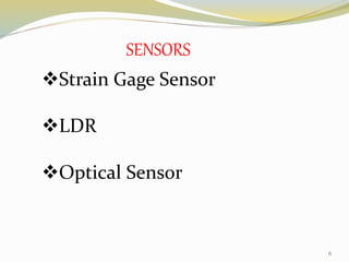 6
SENSORS
Strain Gage Sensor
LDR
Optical Sensor
 
