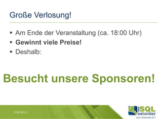 Große Verlosung!
 Am Ende der Veranstaltung (ca. 18:00 Uhr)
 Gewinnt viele Preise!
 Deshalb:

Besucht unsere Sponsoren!
13.07.2013 |

 