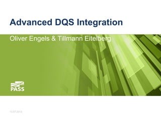 Advanced DQS Integration
Oliver Engels & Tillmann Eitelberg

13.07.2013

 