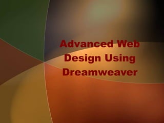 Advanced Web Design Using Dreamweaver 