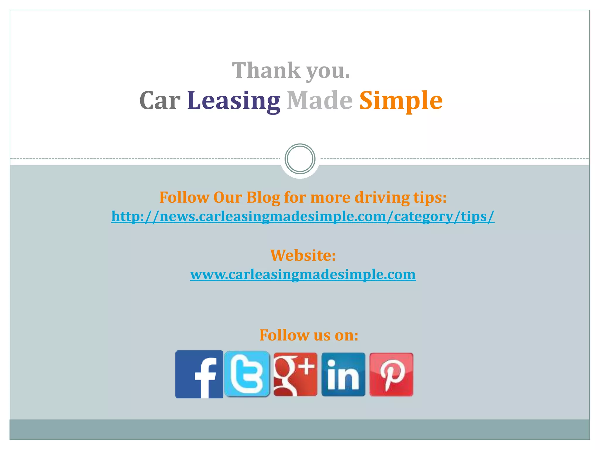 Follow Our Blog for more driving tips:
http://news.carleasingmadesimple.com/category/tips/
Thank you.
Car Leasing Made Simple
Follow us on:
Website:
www.carleasingmadesimple.com
 