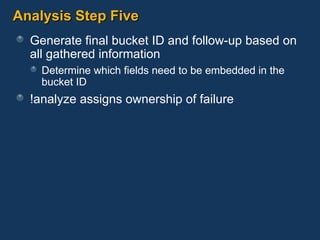 Analysis Step Five Generate final bucket ID and follow-up based on all gathered information Determine which fields need to be embedded in the bucket ID !analyze assigns ownership of failure 