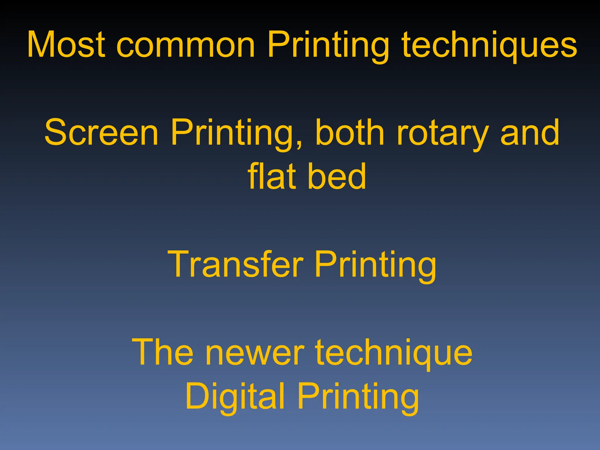 Most common Printing techniques
Screen Printing, both rotary and
flat bed
Transfer Printing
The newer technique
Digital Printing
 