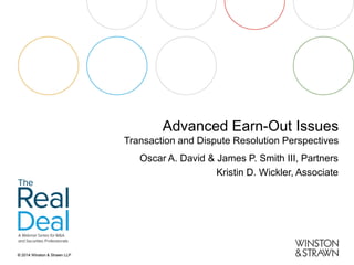 Advanced Earn-Out Issues

Transaction and Dispute Resolution Perspectives
Oscar A. David & James P. Smith III, Partners
Kristin D. Wickler, Associate

 