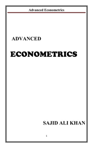 Advanced Econometrics
1
ADVANCED
ECONOMETRICS
SAJID ALI KHAN
 