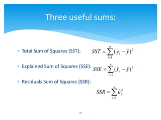 Three useful sums:
 Total Sum of Squares (SST):
 Explained Sum of Squares (SSE):
 Residuals Sum of Squares (SSR):
49




n
i
i y
y
SST
1
2
)
(




n
i
i y
y
SSE
1
2
)
ˆ
(



n
i
i
u
SSR
1
2
ˆ
 