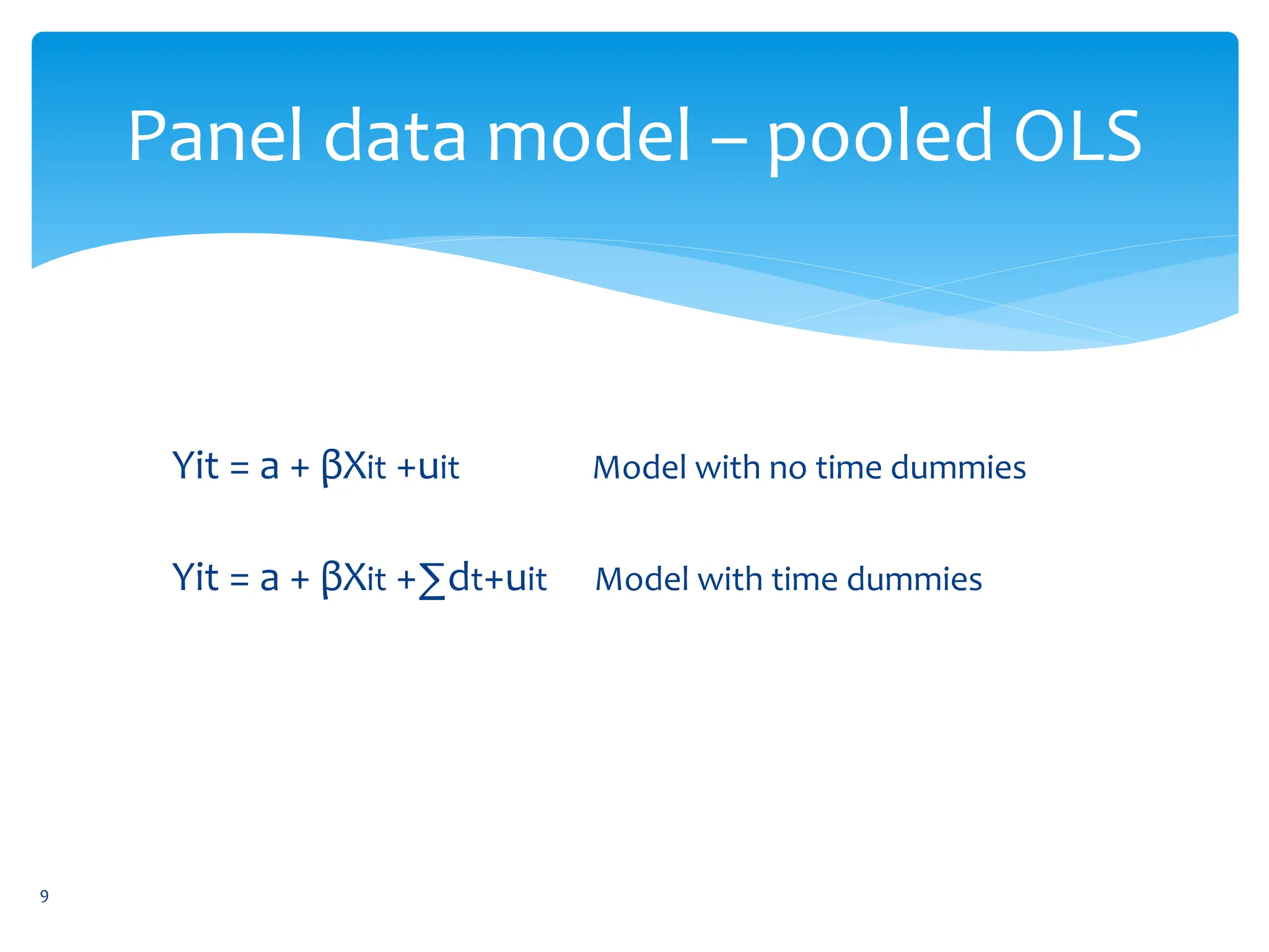 Panel data model – pooled OLS
Yit = a + βXit +uit Model with no time dummies
Yit = a + βXit +∑dt+uit Model with time dummies
9
 
