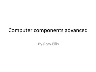 Computer components advanced

          By Rory Ellis
 