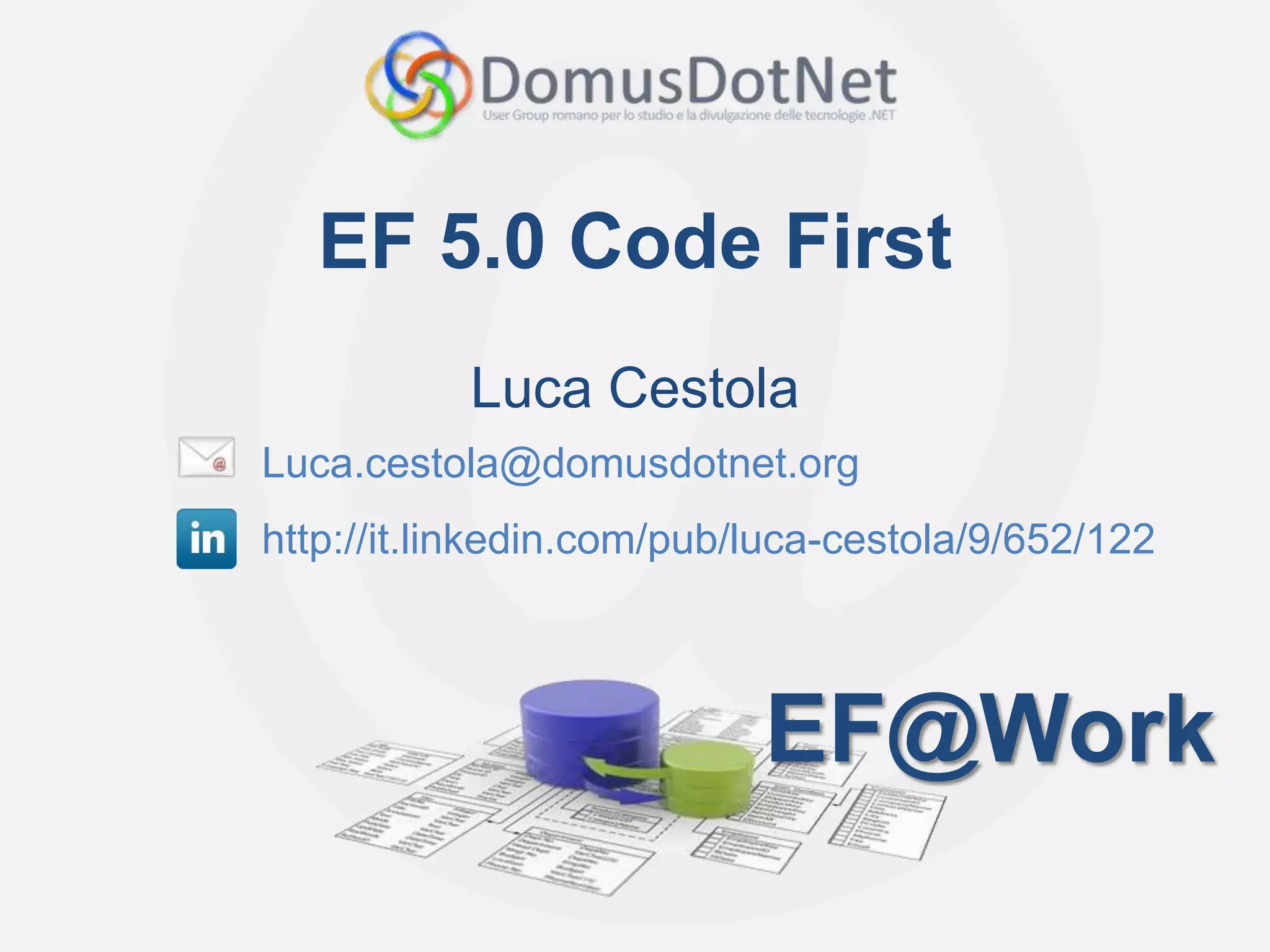 EF@Work
EF@Work
EF 5.0 Code First
Luca Cestola
Luca.cestola@domusdotnet.org
http://it.linkedin.com/pub/luca-cestola/9/652/122
 