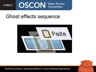 Ghost effects sequence




Kirill Grouchnikov, Advanced Effects in Java Desktop Applications
 