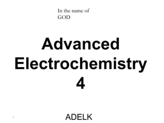 1
In the name of
GOD
Advanced
Electrochemistry
4
ADELK
 