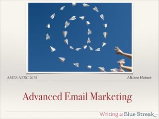 AMTA NERC 2014
Advanced Email Marketing
Allissa Haines
 