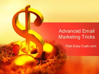 Fast-Easy-Cash.com
Advanced Email
Marketing Tricks
 