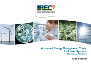 Advanced Energy Management Tools
for Power Systems
Barcelona, April 2015
Manel Sanmarti
 
