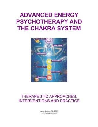 ADVANCED ENERGY
PSYCHOTHERAPY AND
THE CHAKRA SYSTEM
THERAPEUTIC APPROACHES,
INTERVENTIONS AND PRACTICE
Nancy Gnecco, LPC, DCEP
www.nancygnecco.com
 